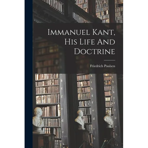 Immanuel Kant, His Life And Doctrine