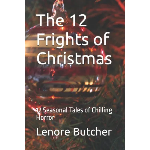 The 12 Frights of Christmas: 12 Seasonal Tales of Chilling Horror