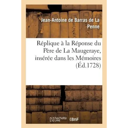 Réplique À La Réponse Du Père de la Maugeraye, Insérée Dans Les Mémoires Pour l'Histoire: Des Sciences, Mars 1728, Article 15