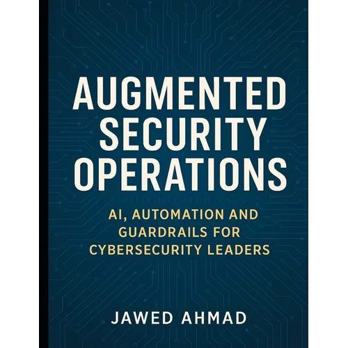 Augmented Security Operations: AI, Automation and Guardrails for Cybersecurity Leader