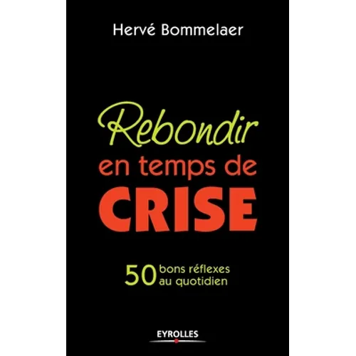 Rebondir en temps de crise: 50 bons réflexes au quotidien