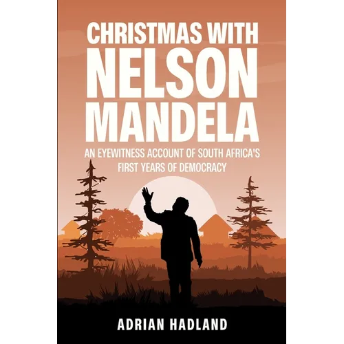 Christmas with Nelson Mandela: An eyewitness account of South Africa's first years of democracy