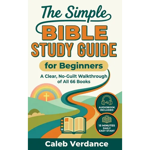The Simple Bible Study Guide for Beginners: A Clear, No-Guilt Walkthrough of All 66 Books-See the Big Picture of the Bible with Straightforward Explan