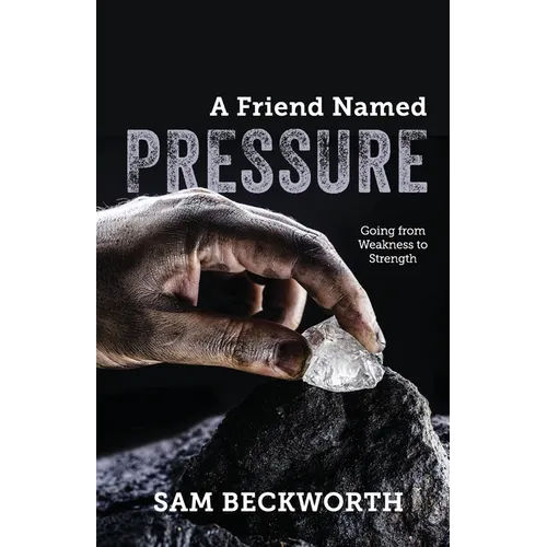 A Friend Named Pressure: Going from Weakness to Strength