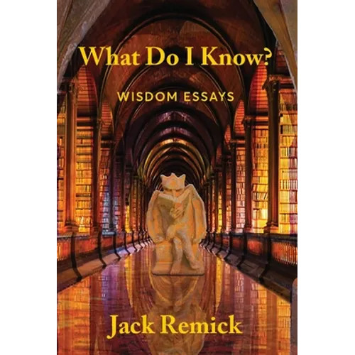 What Do I Know?: Wisdom Essays