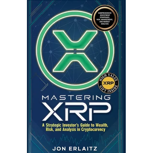 Mastering XRP A Strategic Investor's Guide to Wealth, Risk and Analysis in Cryptocurrency