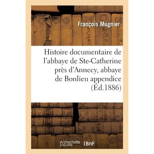 Histoire documentaire de l'abbaye de Sainte-Catherine près d'Annecy, abbaye de Bonlieu appendice
