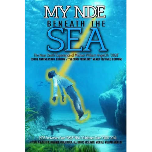 My NDE beneath the SEA: The Near Death Experience of Michael William AngelOh "0828" (50th Anniversary Edition)