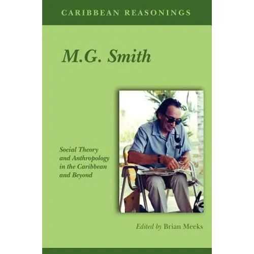 Caribbean Reasonings - M.G. Smith: Social Theory and Anthropology in the Caribbean and Beyond