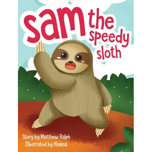Sam The Speedy Sloth: An Inspirational Rhyming Picture Book