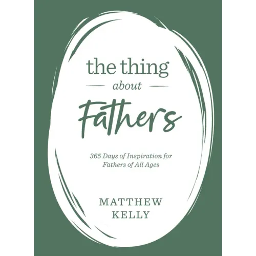 The Thing about Fathers: 365 Days of Inspiration for Fathers of All Ages