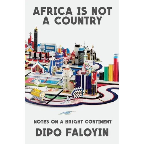 Africa Is Not a Country: Notes on a Bright Continent