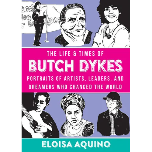 The Life & Times of Butch Dykes: Portraits of Artists, Leaders, and Dreamers Who Changed the World