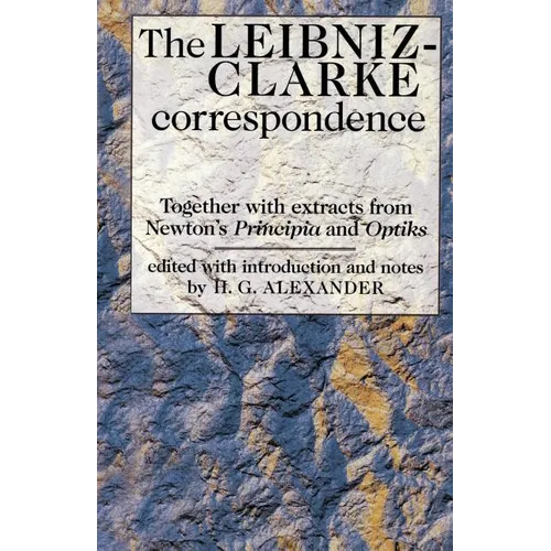 The Leibniz-Clarke Correspondence: With Extracts from Newton's 'Principia' and 'Optiks'