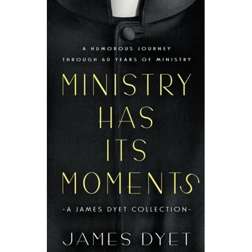 Ministry Has Its Moments: A James Dyet Collection