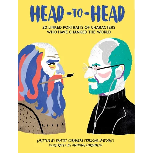 Head to Head: 18 Linked Portraits of People Who Changed the World (Side-By-Side Stories of Historical and Modern-Day Figures Including Steve Jobs, Da