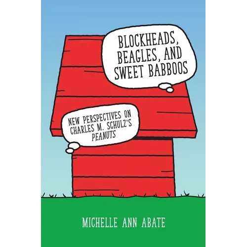Blockheads, Beagles, and Sweet Babboos: New Perspectives on Charles M. Schulz's Peanuts