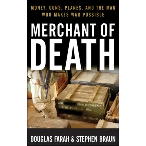 Merchant of Death: Money, Guns, Planes, and the Man Who Makes War Possible