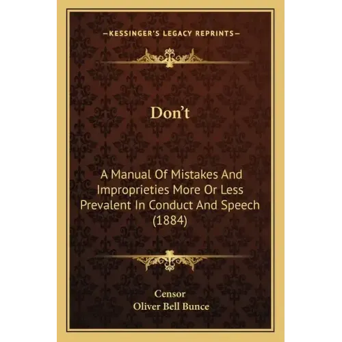 Don't: A Manual of Mistakes and Improprieties More or Less Prevalent in Conduct and Speech (1884)