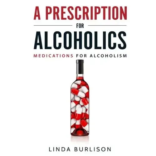 A Prescription for Alcoholics - Medications for Alcoholism