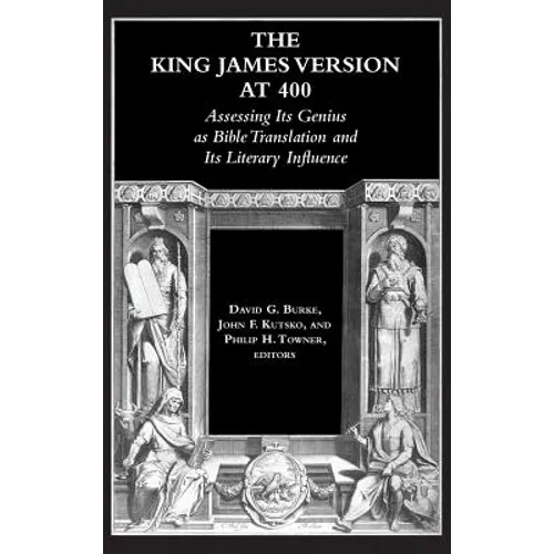 The King James Version at 400: Assessing Its Genius as Bible Translation and Its Literary Influence