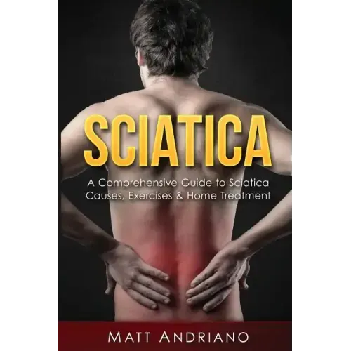 Sciatica: A Comprehensive Guide to Sciatica Causes, Exercises & Home Treatment