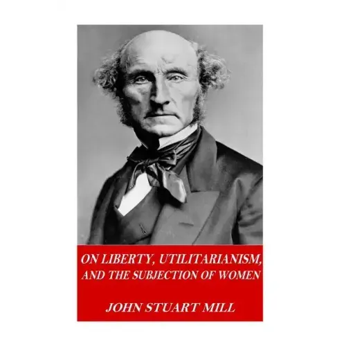 On Liberty, Utilitarianism, and The Subjection of Women