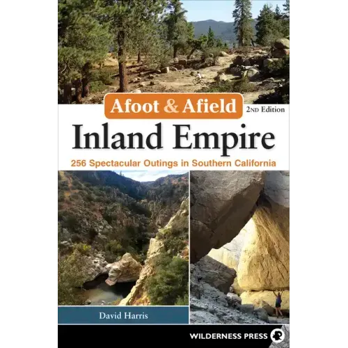 Afoot & Afield: Inland Empire: 256 Spectacular Outings in Southern California