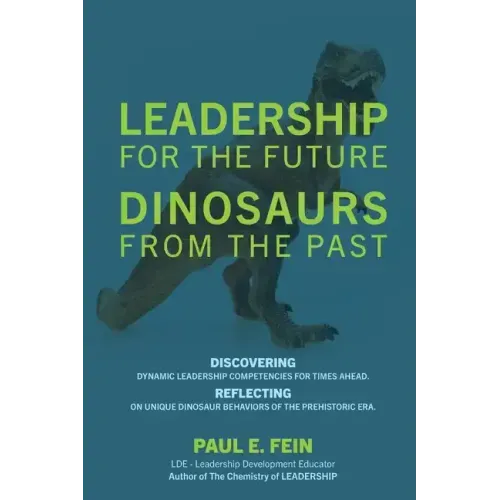 LEADERSHIP for the Future DINOSAURS from the Past: Discovering dynamic leadership competencies for times ahead. Reflecting on unique dinosaur behavior