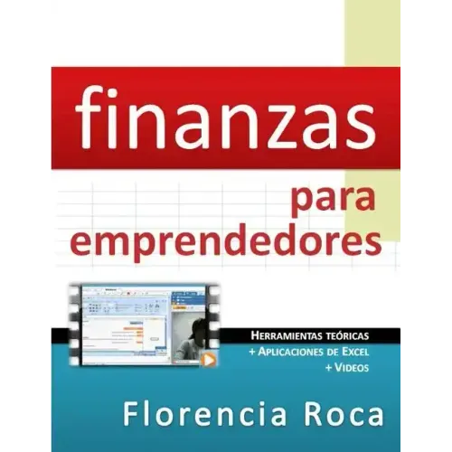 Finanzas para Emprendedores: Herramientas teóricas y aplicaciones de Excel para analizar un negocio desde el punto de vista financiero.