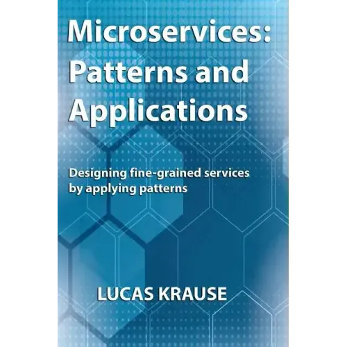 Microservices: Patterns and Applications: Designing fine-grained services by applying patterns