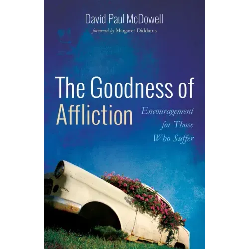 The Goodness of Affliction: Encouragement for Those Who Suffer