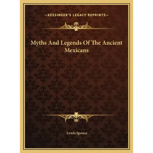 Myths and Legends of the Ancient Mexicans