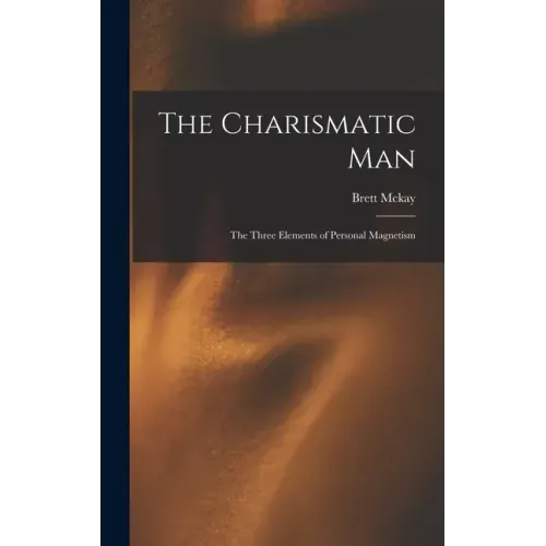 The Charismatic Man: The Three Elements of Personal Magnetism