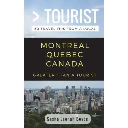 Greater Than a Tourist- Montreal Quebec Canada: 50 Travel Tips from a Local