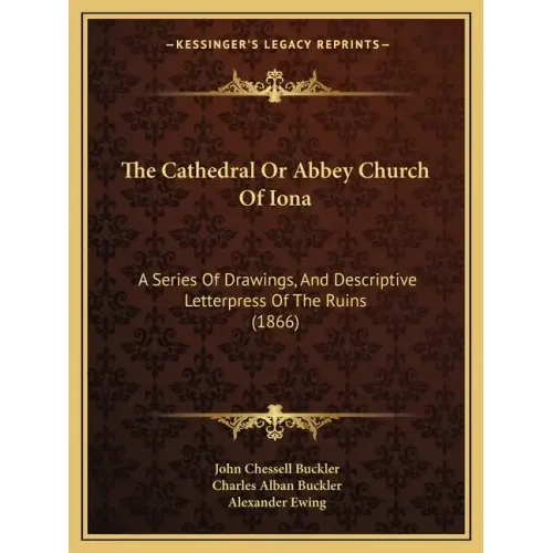 The Cathedral Or Abbey Church Of Iona: A Series Of Drawings, And Descriptive Letterpress Of The Ruins (1866)