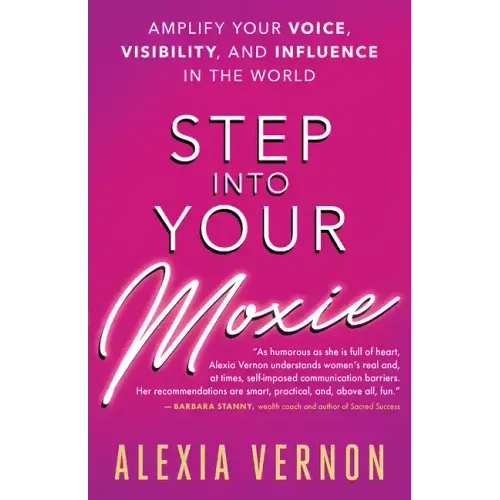 Step Into Your Moxie: Amplify Your Voice, Visibility, and Influence in the World