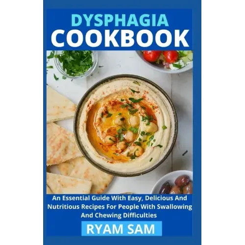 Dysphagia Cookbook: The Essential Guide With Easy, Delicious And Nutritious Recipes For People With Swallowing And Chewing Difficulties