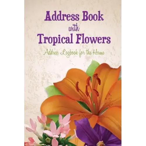 Address Book with Tropical Flowers: Address Logbook for the Home