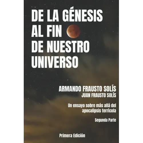 de la Genesis Al Fin de Nuestro Universo: Más Allá del Apocalipsis Terrícola