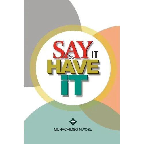 Say It & Have It: Decrees, Affirmations, Confessions and Declarations of Faith for Locating Hope, Sustaining it and Turning it to the Re