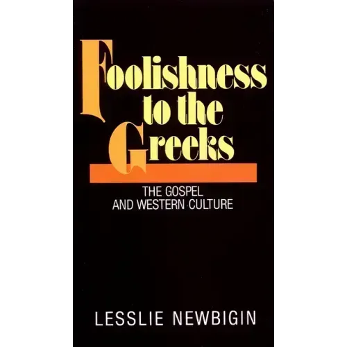 Foolishness to the Greeks: The Gospel and Western Culture