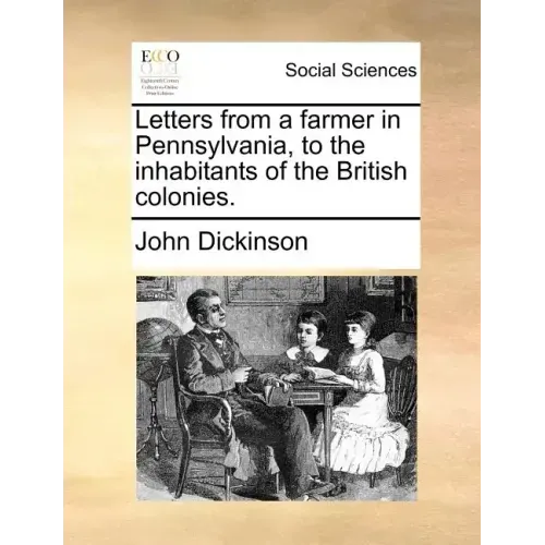 Letters from a Farmer in Pennsylvania, to the Inhabitants of the British Colonies.