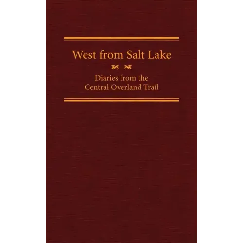 West from Salt Lake, Volume 23: Diaries from the Central Overland Trail