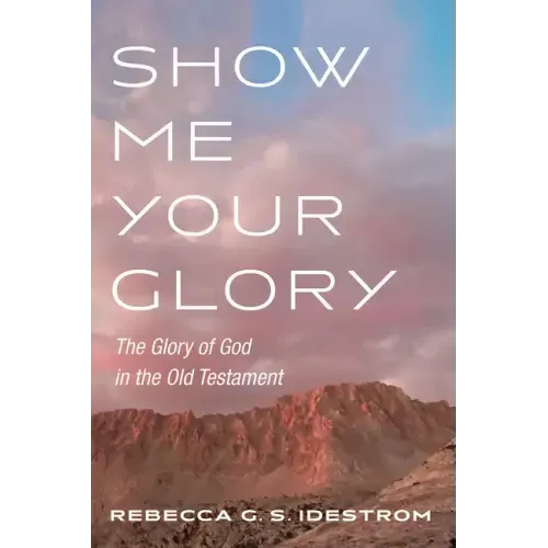 Show Me Your Glory: The Glory of God in the Old Testament