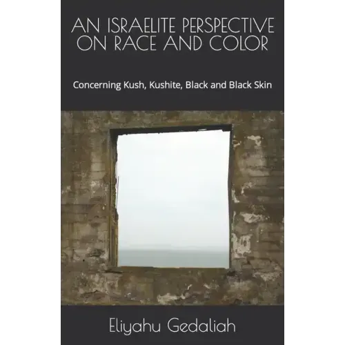 An Israelite Perspective on Race and Color: Concerning Kush, Kushite, Black and Black Skin