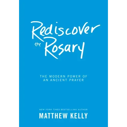 Rediscover the Rosary: The Modern Power of an Ancient Prayer