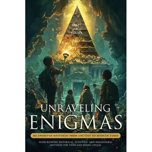 Unraveling Enigmas: 101 Unsolved Mysteries from Ancient to Modern Times: Mind-Blowing Historical, Scientific, and Paranormal Mysteries for Teens and Y