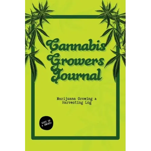 Cannabis Growers Journal: Marijuana Growing & Harvesting Log, Grow, Keeping Track Of Details, Record Strains, Medical & Recreational Weed Refere