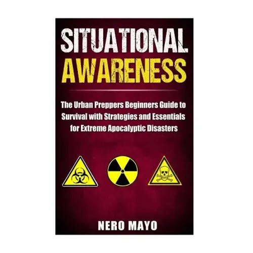 Situational Awareness: The Urban Prepper's Beginner's Guide to Survival with Strategies and Essentials for Extreme Apocalyptic Disasters